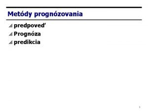 Metdy prognzovania predpove p Prognza p predikcia p