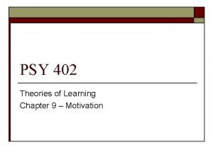 PSY 402 Theories of Learning Chapter 9 Motivation