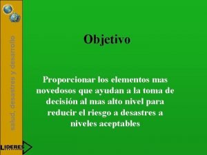 salud desastres y desarrollo Objetivo Proporcionar los elementos