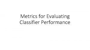 Metrics for Evaluating Classifier Performance Model Evaluation and