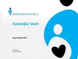 Kansrijke Start Regiomiddag GCMN 28 juni 2019 Marlies