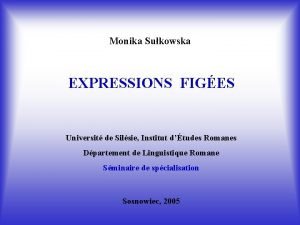 Monika Sukowska EXPRESSIONS FIGES Universit de Silsie Institut