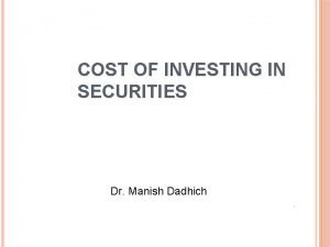 COST OF INVESTING IN SECURITIES Dr Manish Dadhich