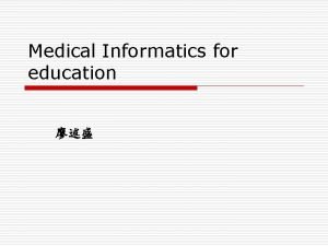 Medical Informatics for education Introduction o Medical informatics