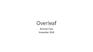 Overleaf Business Case November 2018 Overleaf Business Case