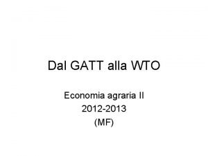 Dal GATT alla WTO Economia agraria II 2012