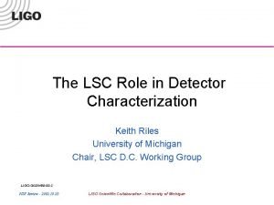 The LSC Role in Detector Characterization Keith Riles