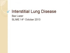 Interstitial Lung Disease Baz Lazar SLIME 14 th
