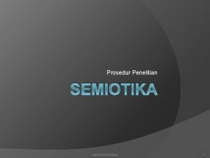 Prosedur Penelitian SEMIOTIKA Halomoan Harahap 1 I Metode