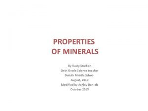 PROPERTIES OF MINERALS By Rusty Sturken Sixth Grade