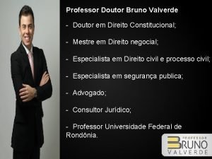 Professor Doutor Bruno Valverde Doutor em Direito Constitucional