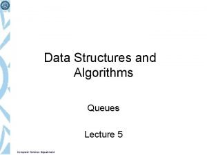 Data Structures and Algorithms Queues Lecture 5 Computer