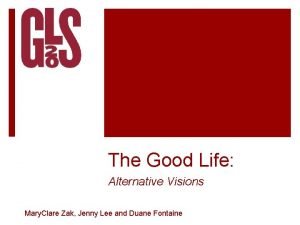 The Good Life Alternative Visions Mary Clare Zak