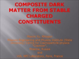 COMPOSITE DARK MATTER FROM STABLE CHARGED CONSTITUENTS Maxim