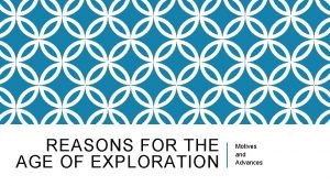 REASONS FOR THE AGE OF EXPLORATION Motives and