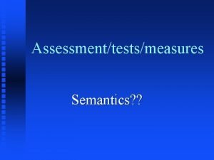 Assessmenttestsmeasures Semantics Definitions Assessment the gathering and integration