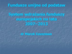 Fundusze unijne od podstaw System wdraania funduszy europejskich