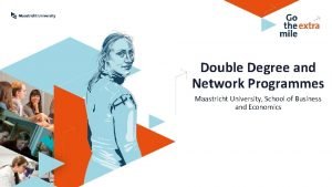 Double Degree and Network Programmes Maastricht University School