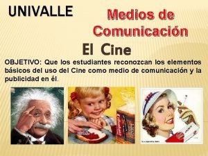 UNIVALLE Medios de Comunicacin El Cine OBJETIVO Que
