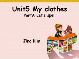 Unit 5 My clothes Part A Lets spell