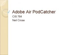 Adobe Air Pod Catcher CIS 764 Neil Crose