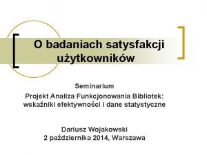 O badaniach satysfakcji uytkownikw Seminarium Projekt Analiza Funkcjonowania