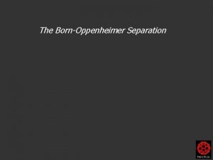 The BornOppenheimer Separation The BornOppenheimer Separation Molecules electronic