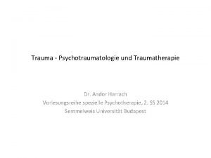 Trauma Psychotraumatologie und Traumatherapie Dr Andor Harrach Vorlesungsreihe