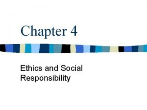 Chapter 4 Ethics and Social Responsibility Ethics n