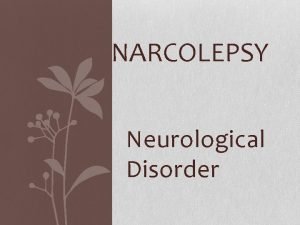 NARCOLEPSY Neurological Disorder What is it Chronic neurological