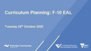 Curriculum Planning F10 EAL Tuesday 20 th October