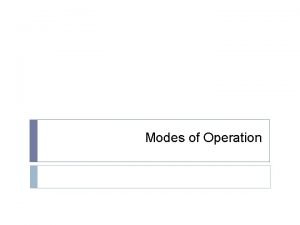 Modes of Operation Topics Overview of Modes of