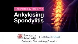 Rheumatology Mastery in Ankylosing Spondylitis This program is