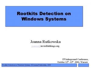 Rootkits Detection on Windows Systems Joanna Rutkowska joannainvisiblethings