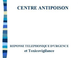 CENTRE ANTIPOISON REPONSE TELEPHONIQUE DURGENCE et Toxicovigilance Organisation