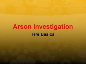 Arson Investigation Fire Basics Three Main Components Needed