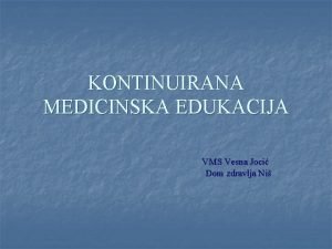KONTINUIRANA MEDICINSKA EDUKACIJA VMS Vesna Joci Dom zdravlja