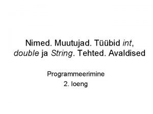 Nimed Muutujad Tbid int double ja String Tehted