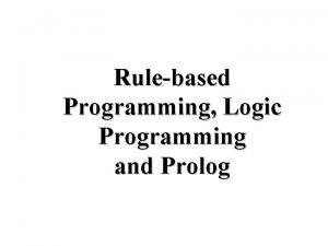 Rulebased Programming Logic Programming and Prolog The Paradigm