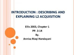 INTRODUCTION DESCRIBING AND EXPLAINING L 2 ACQUISITION Ellis