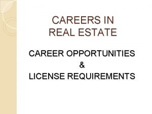 CAREERS IN REAL ESTATE CAREER OPPORTUNITIES LICENSE REQUIREMENTS