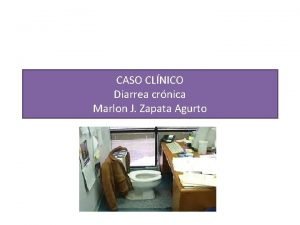 CASO CLNICO Diarrea crnica Marlon J Zapata Agurto