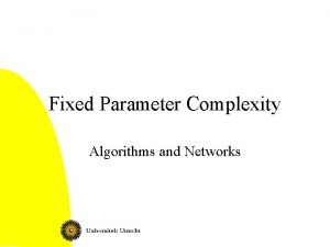 Fixed Parameter Complexity Algorithms and Networks Fixed parameter