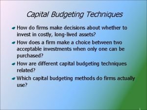 Capital Budgeting Techniques How do firms make decisions