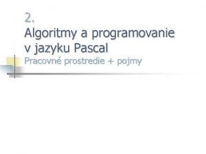 2 Algoritmy a programovanie v jazyku Pascal Pracovn