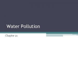 Water Pollution Chapter 21 Chapter 21 Identify what