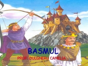 BASMUL PROF DULGHERU CAMELIA Ce este basmul Basmul