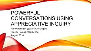 POWERFUL CONVERSATIONS USING APPRECIATIVE INQUIRY Annie Blanger anniebelanger