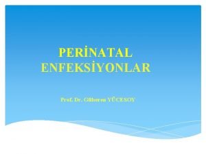 PERNATAL ENFEKSYONLAR Prof Dr Glseren YCESOY PERNATAL ENFEKSYONLAR
