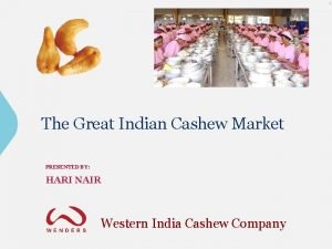 1 The Great Indian Cashew Market PRESENTED BY